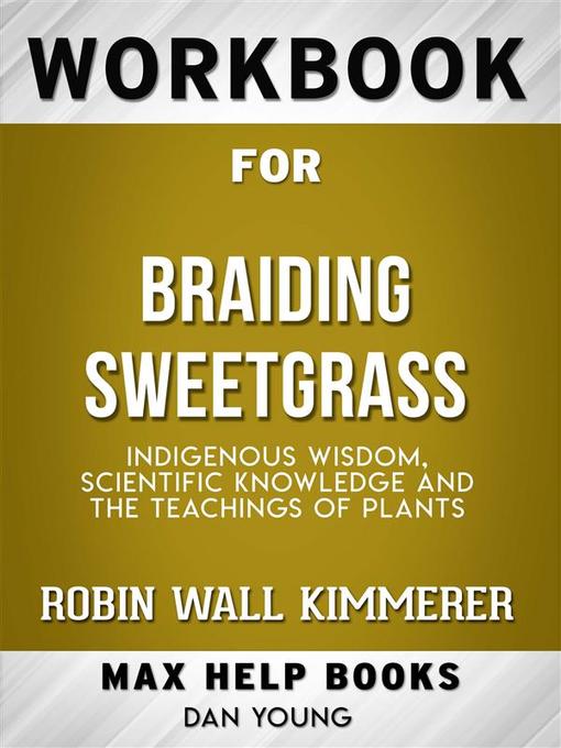 Title details for Workbook for Braiding Sweetgrass--Indigenous Wisdom, Scientific Knowledge and the Teachings of Plants by Robin Wall Kimmerer by MaxHelp Workbooks - Available